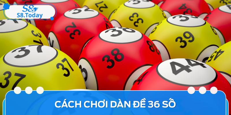 Kiến Thức, Cách Chơi Dàn Đề 36 Số Bất Bại Của Cao Thủ 3 Kiến Thức, Cách Chơi Dàn Đề 36 Số Bất Bại Của Cao Thủ